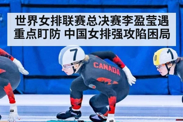 世界女排联赛总决赛李盈莹遇重点盯防 中国女排强攻陷困局